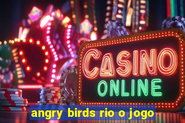 angry birds rio o jogo